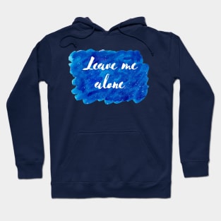 Leave Me Alone Cosmic Background (Watercolor Blue Starry Sky Antisocial Quote Funny Quotes Silly Sayings Blue Ocean Galaxy Space) Hoodie